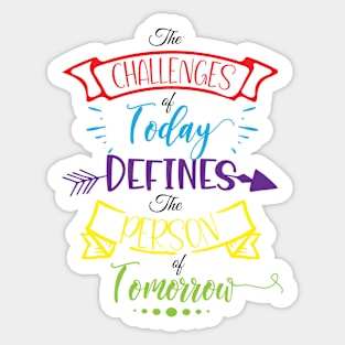 Inspiration Quote The Challenges of Today Defines the Person of Tomorrow Sticker